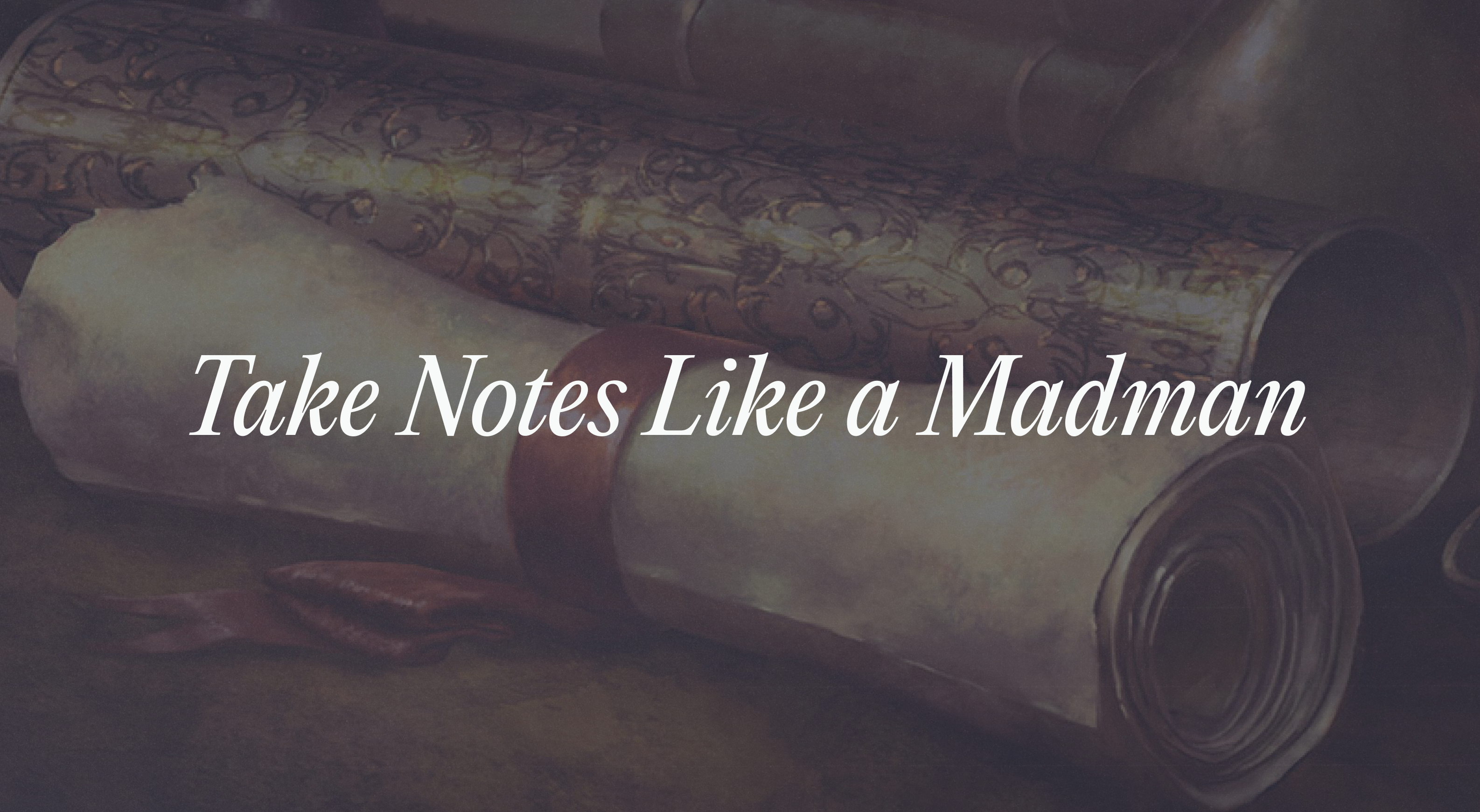 2. Take Notes Like a Madman