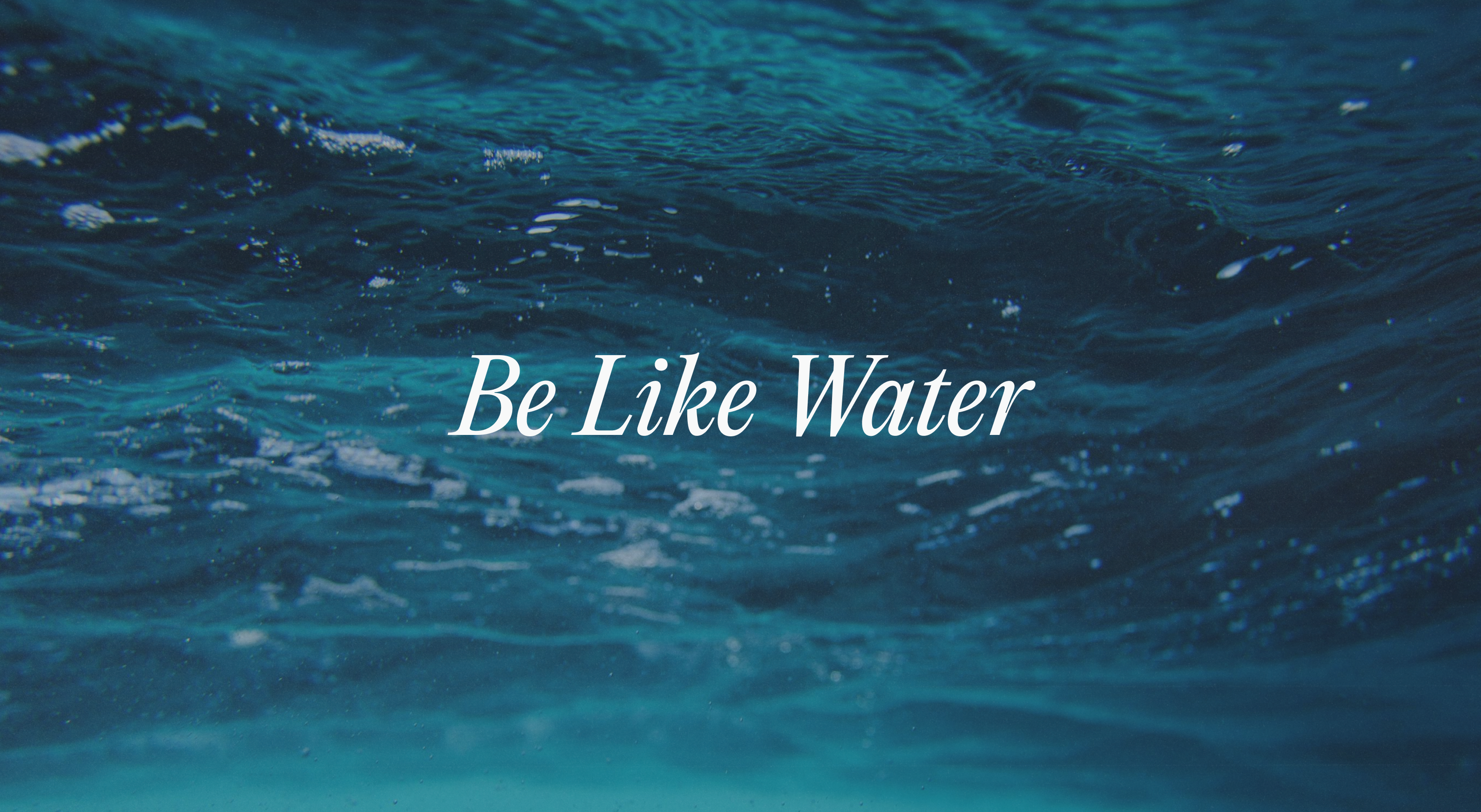 Be Like Water